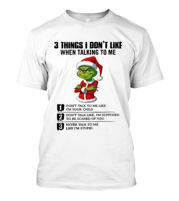 Grinch Santa Hat 3 Things I Don't Like When Talking To Me Don't Talk To Me Like I'm Your Child Merry Christmas T-Shirt