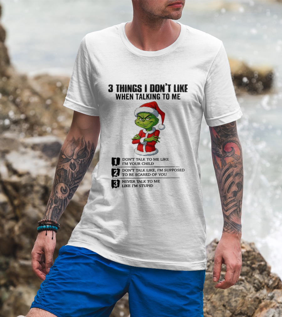 Grinch Santa Hat 3 Things I Don't Like When Talking To Me Don't Talk To Me Like I'm Your Child Merry Christmas T-Shirt