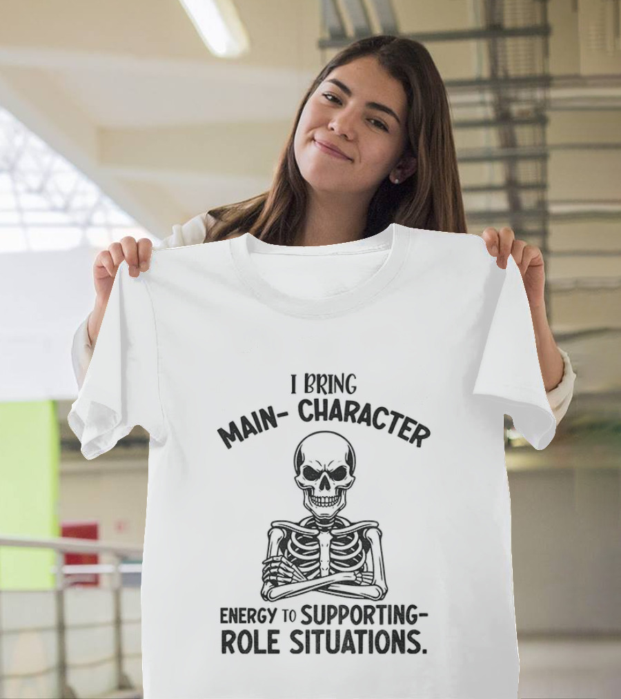 I Bring Main Character Energy To Supporting Role Situations Skeleton T-Shirt