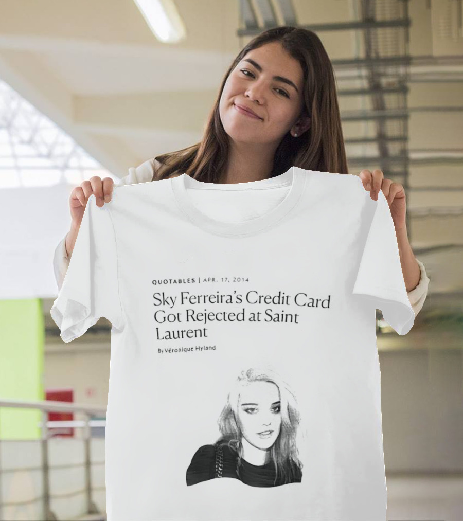 Véronique Hyland Sky Ferreira's Credit Card Got Rejected At Saint Laurent Unisex Fashion T-Shirt
