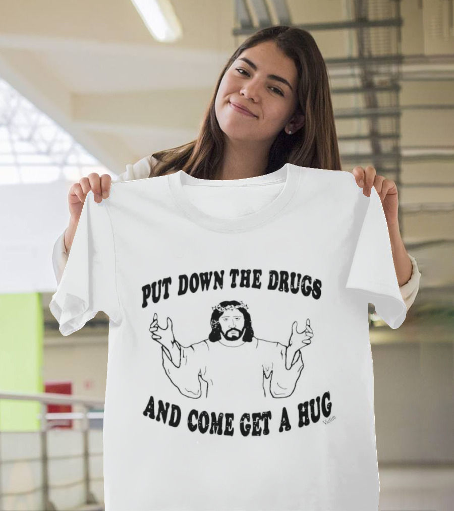 Put Down The Drugs And Come Get A Hug Jesus Embrace T-Shirt