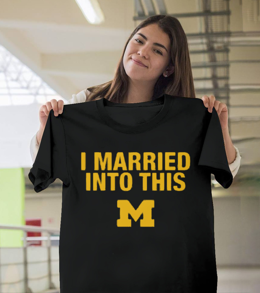 I Married Into This Michigan Wolverines M T-Shirt