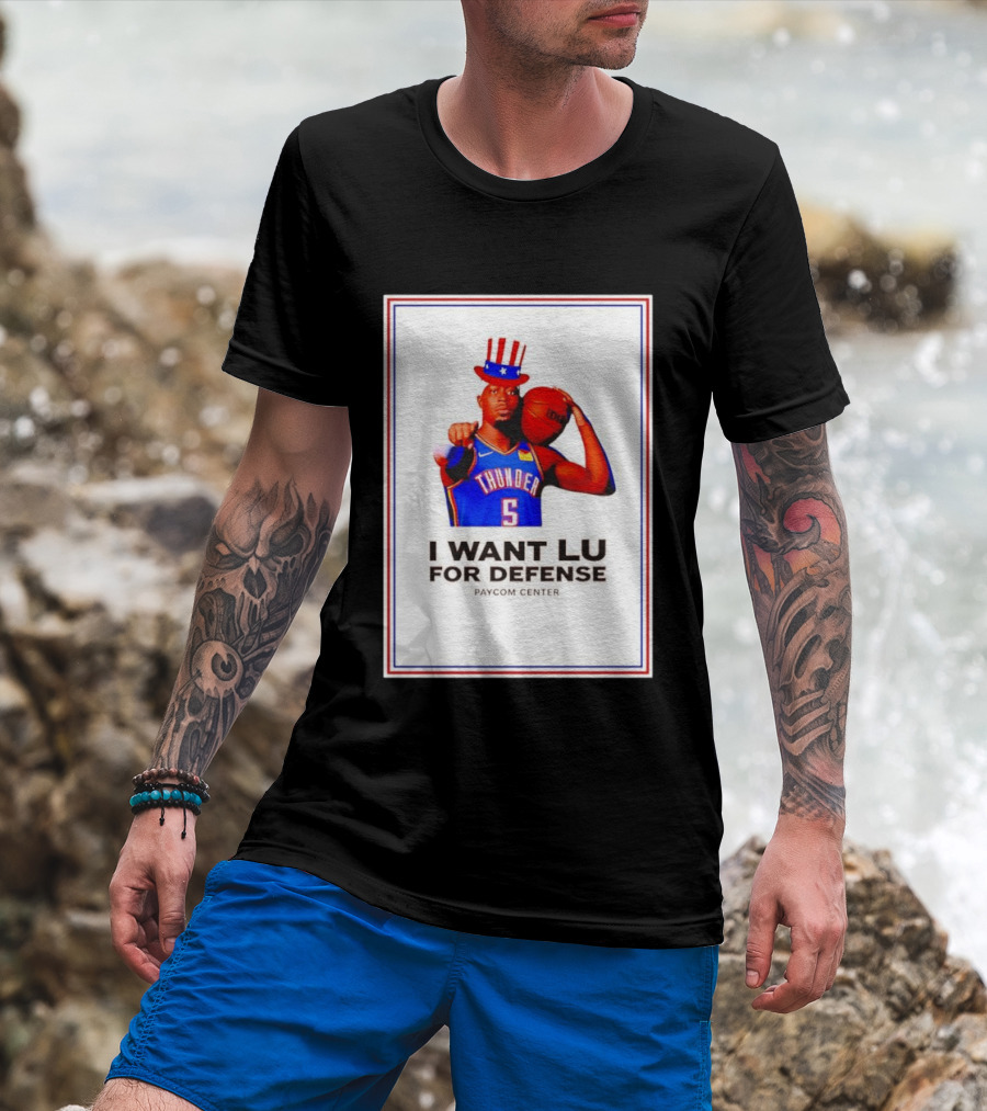 Lu Dort I Want Lu For Defense OKC Thunder Paycom Center Uncle Sam NBA T-Shirt