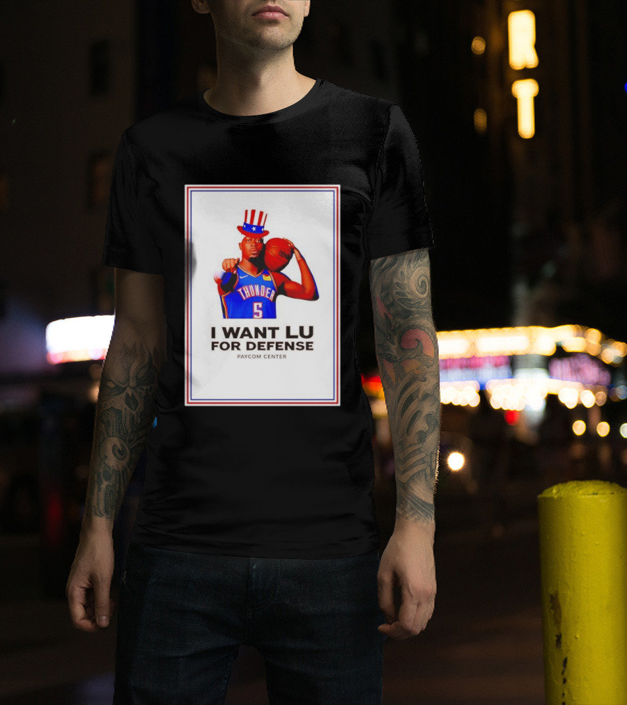 Lu Dort I Want Lu For Defense OKC Thunder Paycom Center Uncle Sam NBA T-Shirt