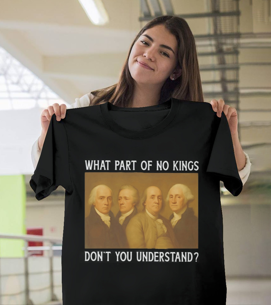George Washington No Kings Founding Fathers Humor T-Shirt