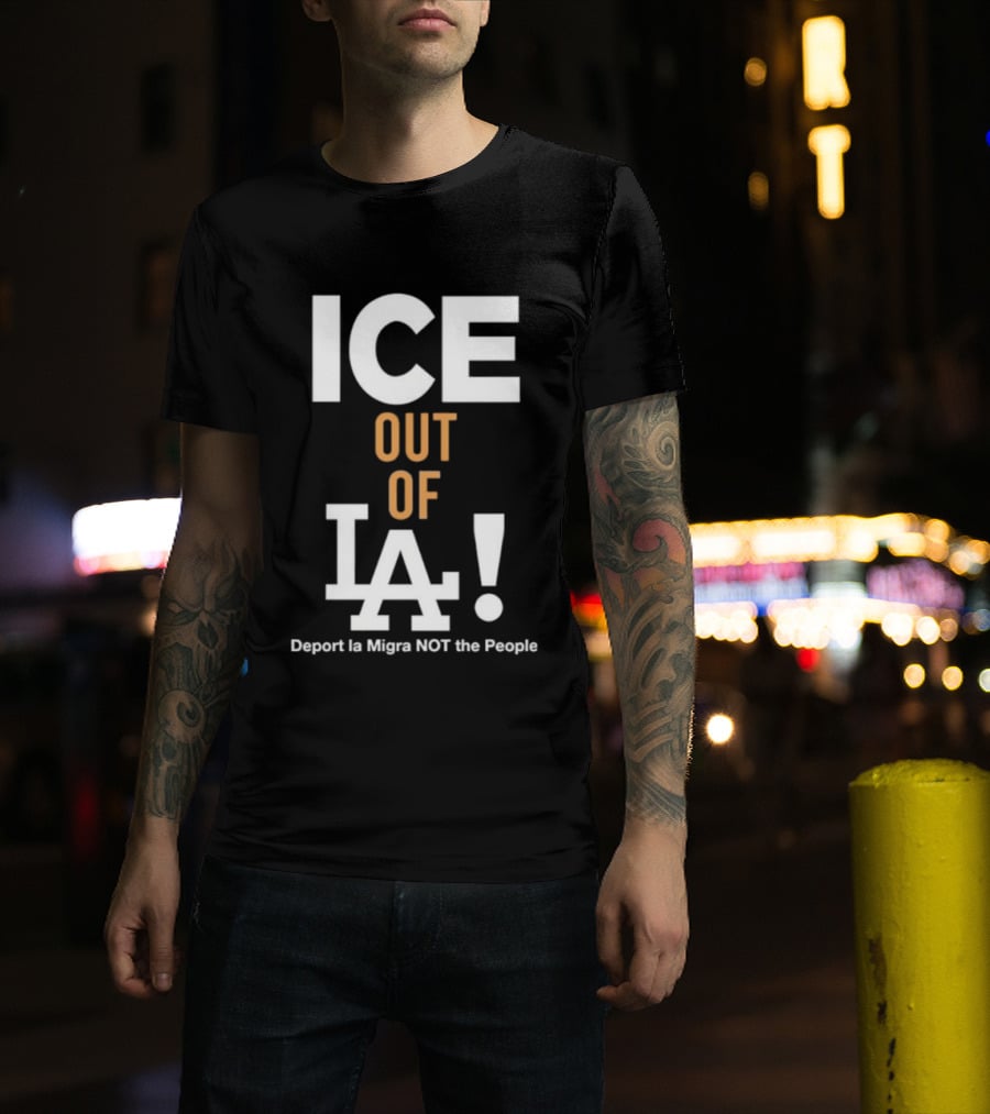 Los Angeles Dodgers ICE Out Of LA Deport La Migra NOT The People T-Shirt