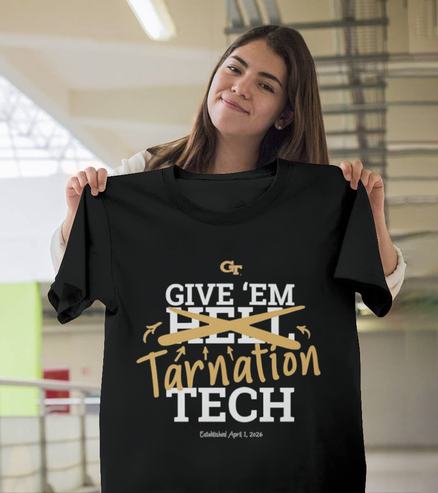Georgia Tech Give 'Em Tarnation Tech Established April 1 2023 T-Shirt