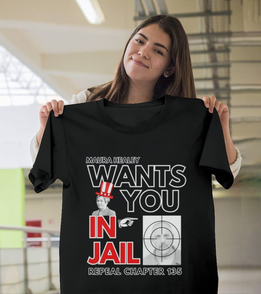 Maura Healey Wants You In Jail Repeal Chapter 135 Patriotic Uncle Sam T-Shirt