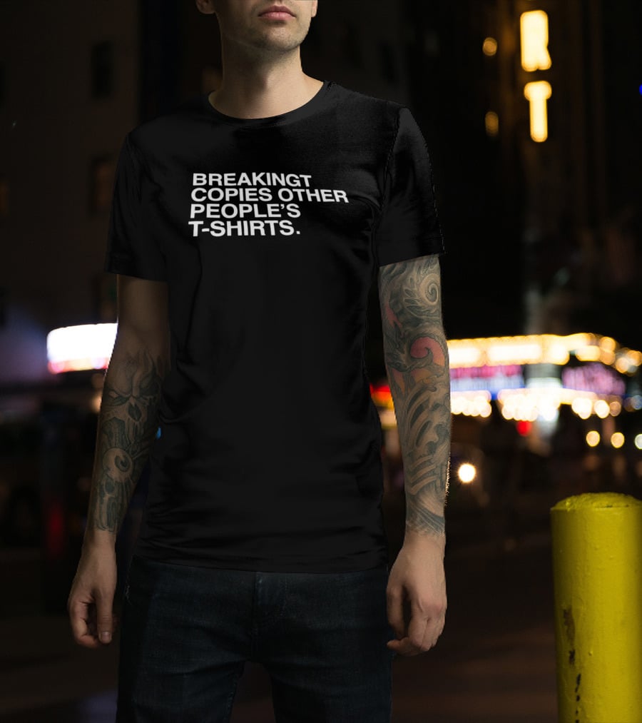 Breakingt Copies Other People's T T-Shirt