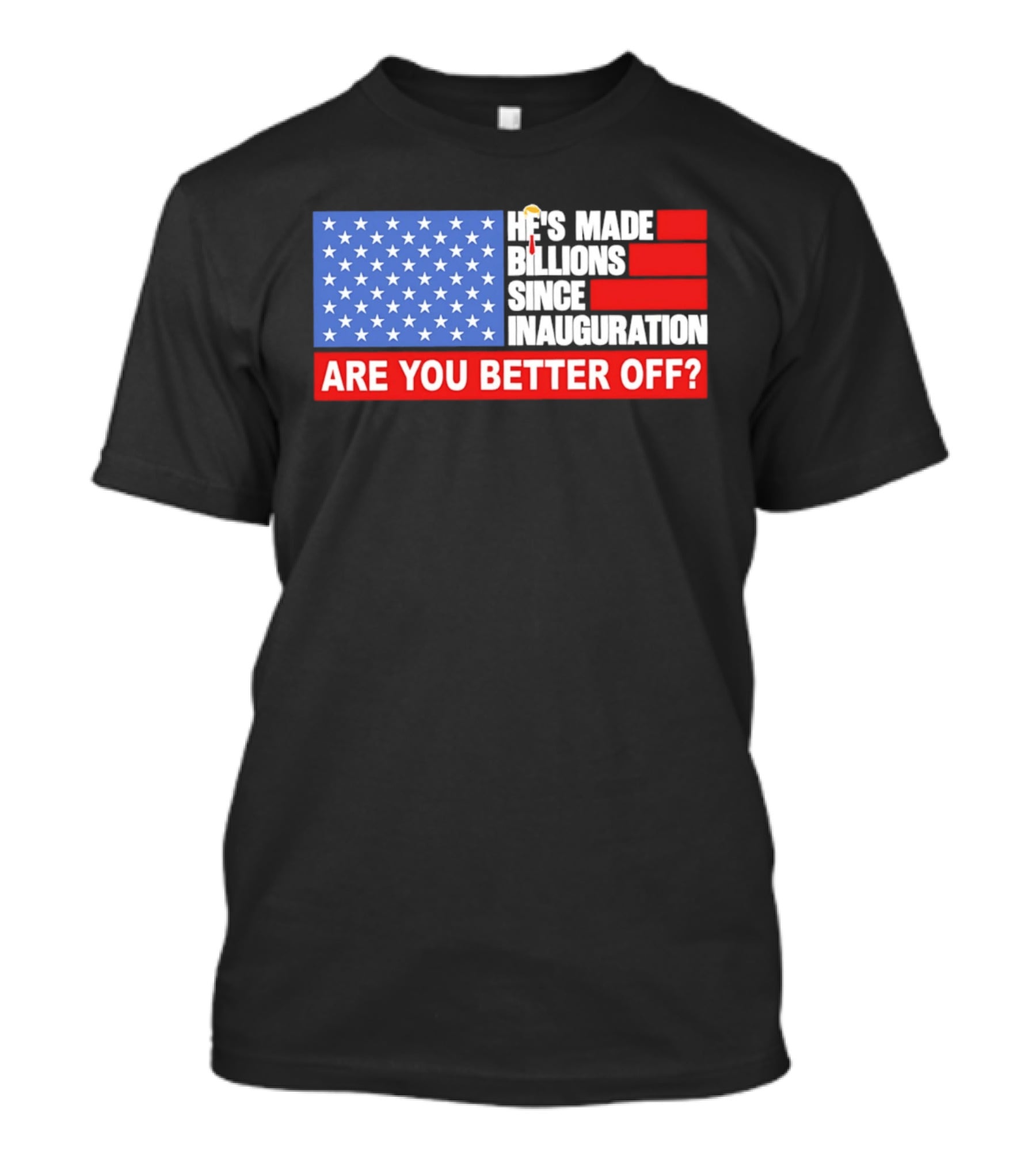 He's Made Billions Since Inauguration Are You Better Off American Flag T-Shirt