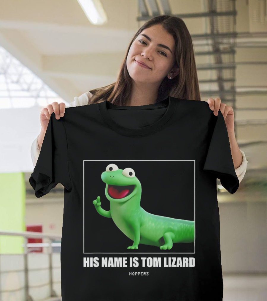 Tom Lizard Hoppers Movie His Name Is Tom T-Shirt
