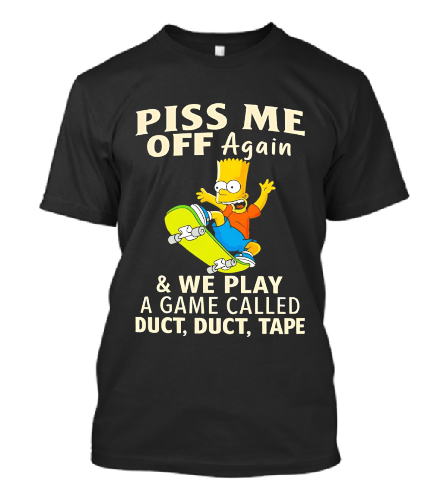 Piss Me Off Again Bart Skateboarding We Play A Game Called Duct Duct Tape T-Shirt