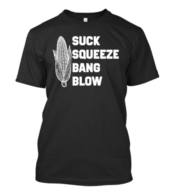 Suck Squeeze Bang Blow Corn Retro Engine Humor T-Shirt