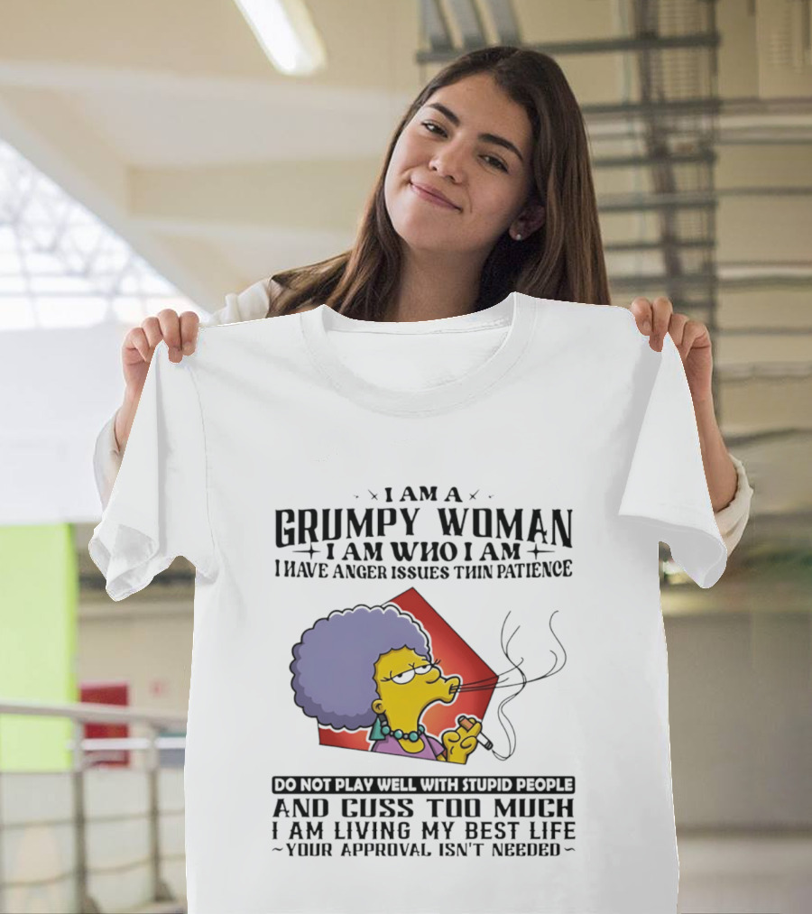 I Am A Grumpy Woman I Have Anger Issues I Do Not Play Well With Stupid People Your Approval Isn't Needed T-Shirt
