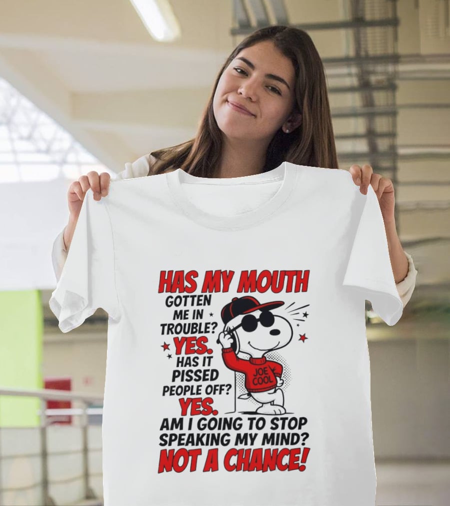 Has My Mouth Gotten Me In Trouble Yes Has It Pissed People Off Yes Am I Going To Stop Speaking My Mind Not A Chance Joe Cool Snoopy T-Shirt