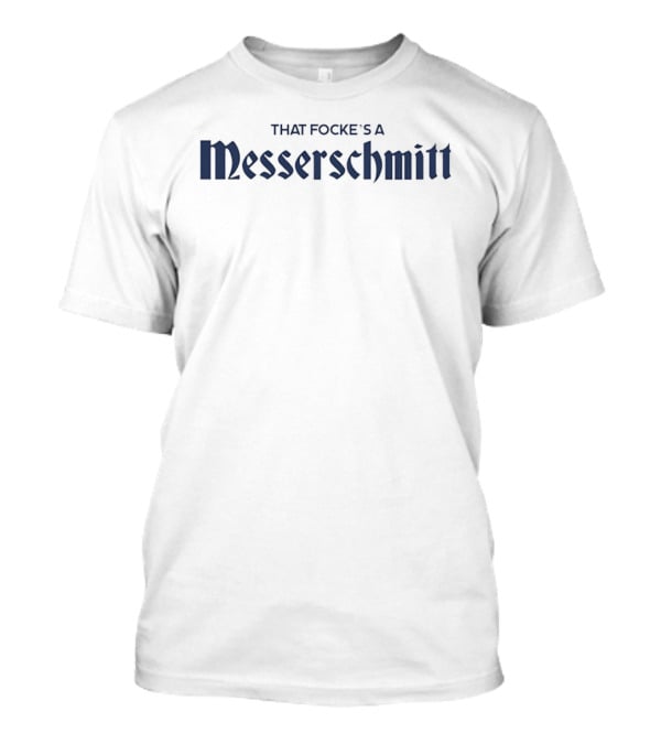 That Focke's A Messerschmitt T-Shirt