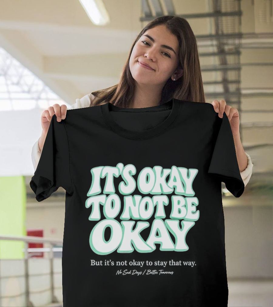 No Sad Days It’s Okay But It’s Not Okay To Slay That Way T-Shirt