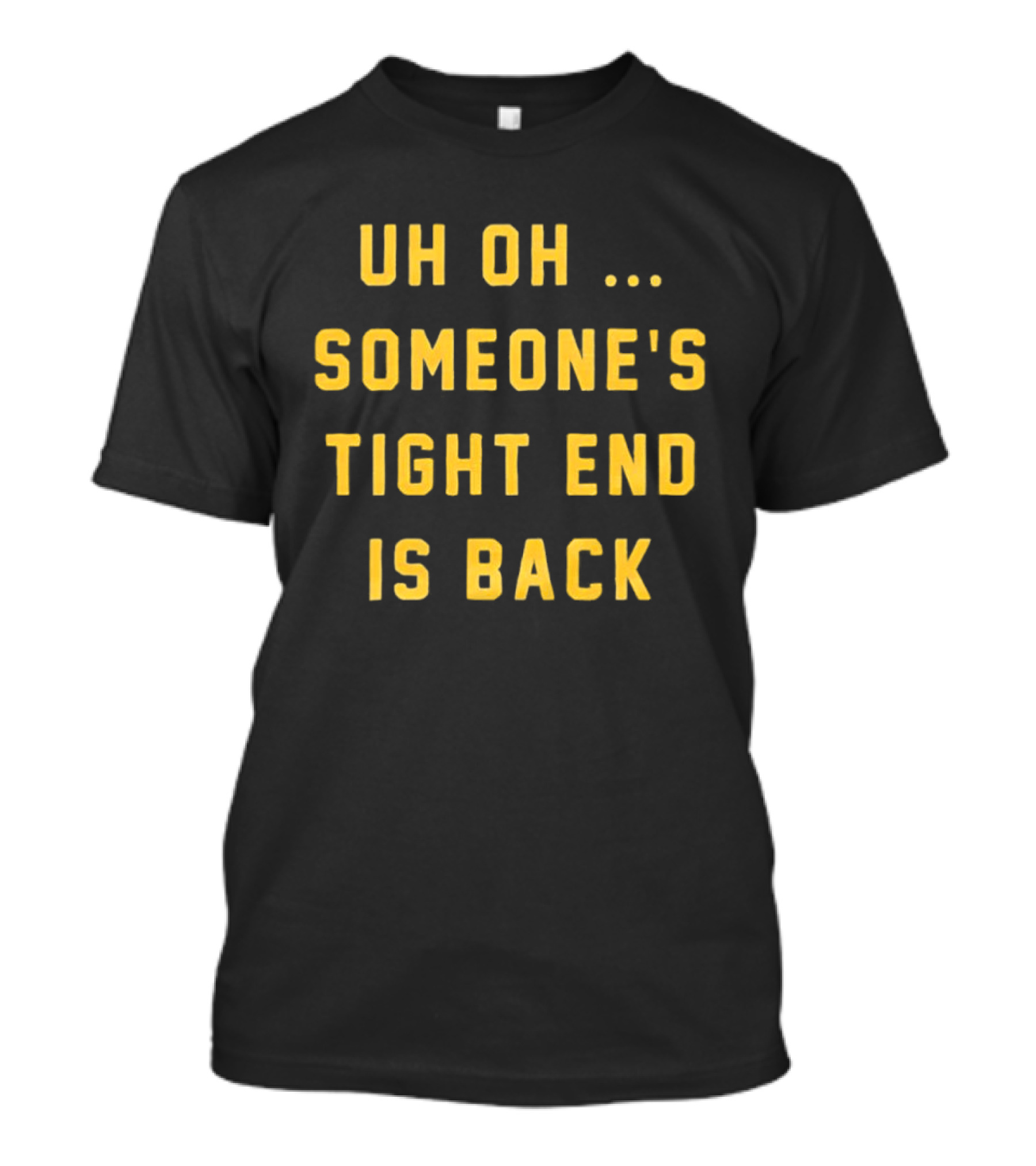 Uh Oh Someone's Tight End Is Back Message T-Shirt