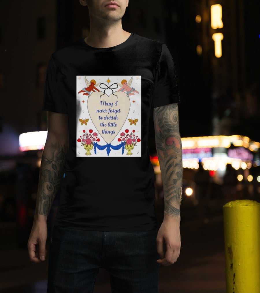 May I Never Forget To Cherish The Little Things Heart With Cherubs And Flowers T-Shirt