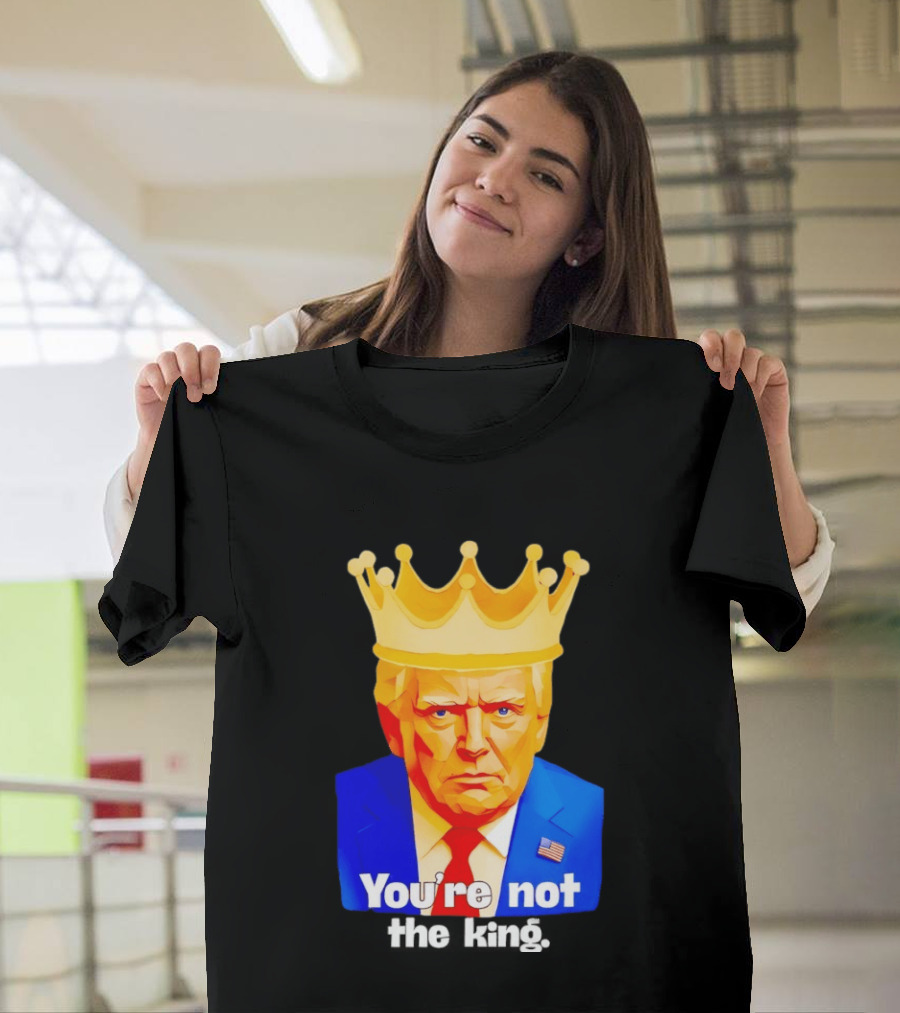 You're Not The King Crown Satire T-Shirt