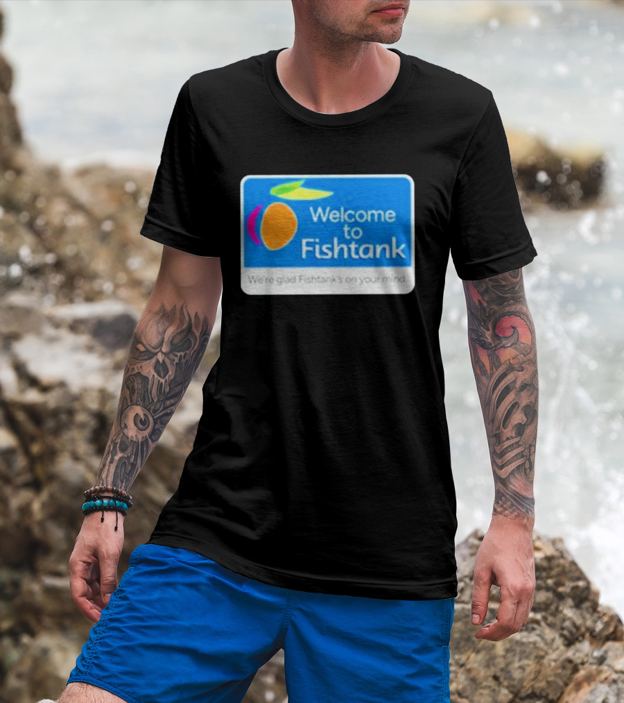 Welcome To Fishtank We're Glad Fishtank's On Your Mind T-Shirt