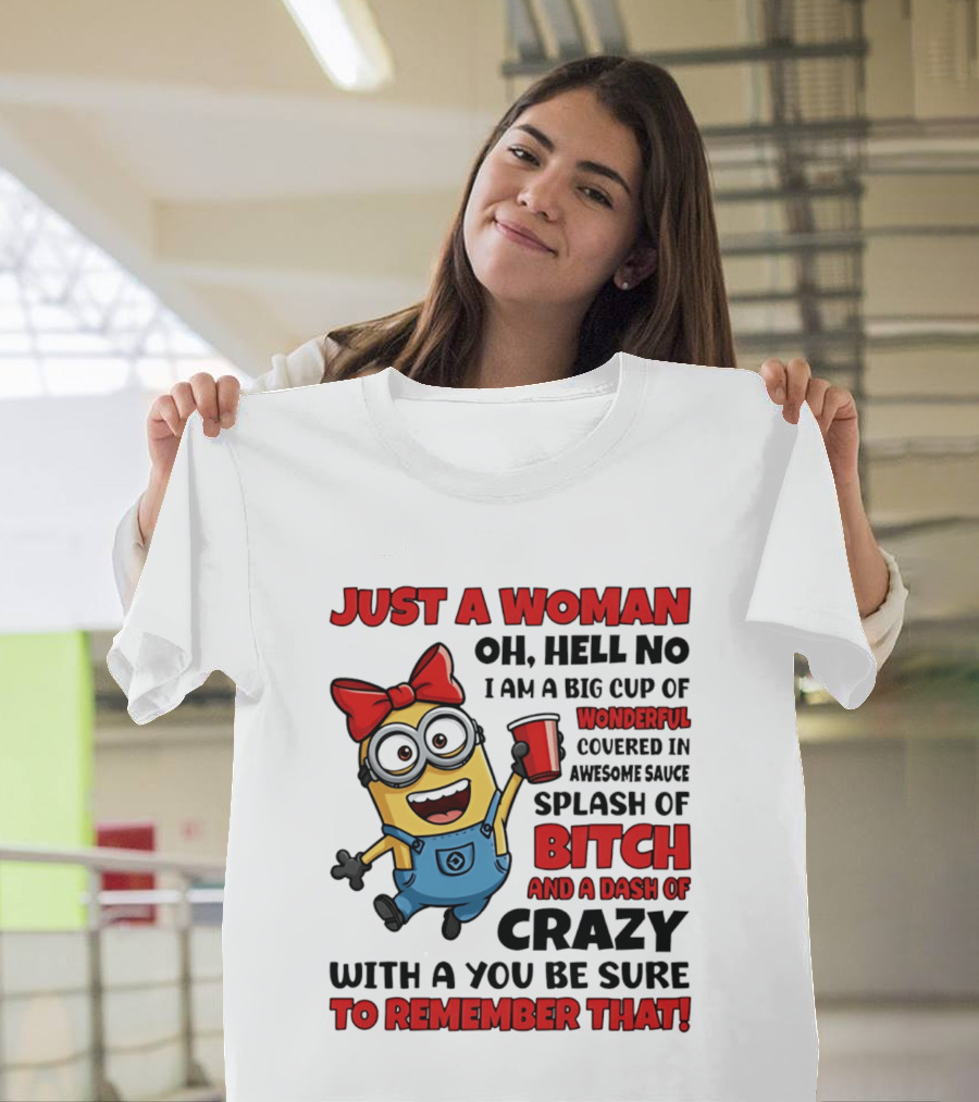 Just A Woman Oh Hell No Minion Big Cup Of Wonderful Covered In Awesome Sauce Splash Of Bitch Dash Of Crazy T-Shirt