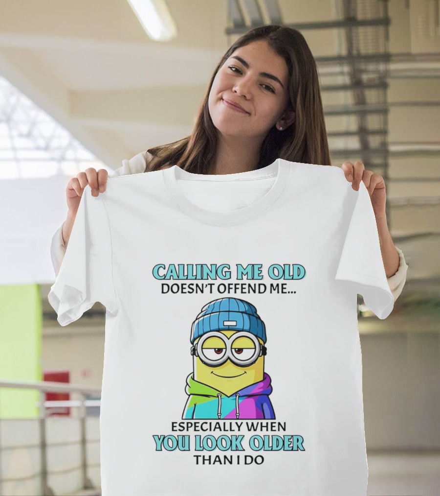 Calling Me Old Doesn't Offend Me Especially When You Look Older Than I Do Minion T-Shirt