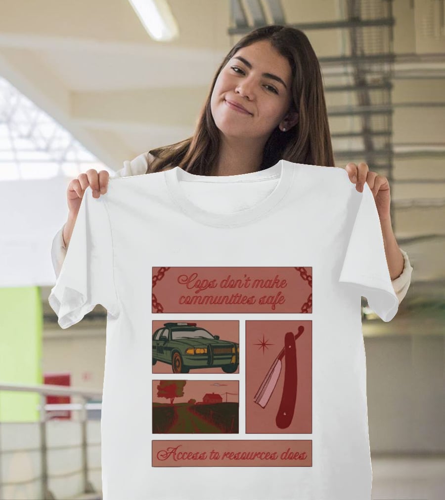 Cops Don't Make Communities Safe Police Car Razor Access To Resources Does T-Shirt