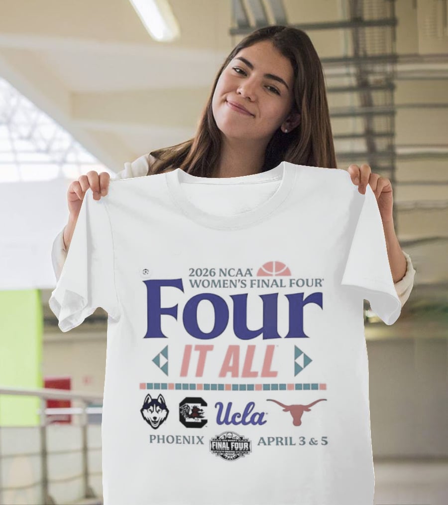 NCAA Women's Final Four 2026 Four It All UCLA Connecticut South Carolina Texas Phoenix Arizona T-Shirt