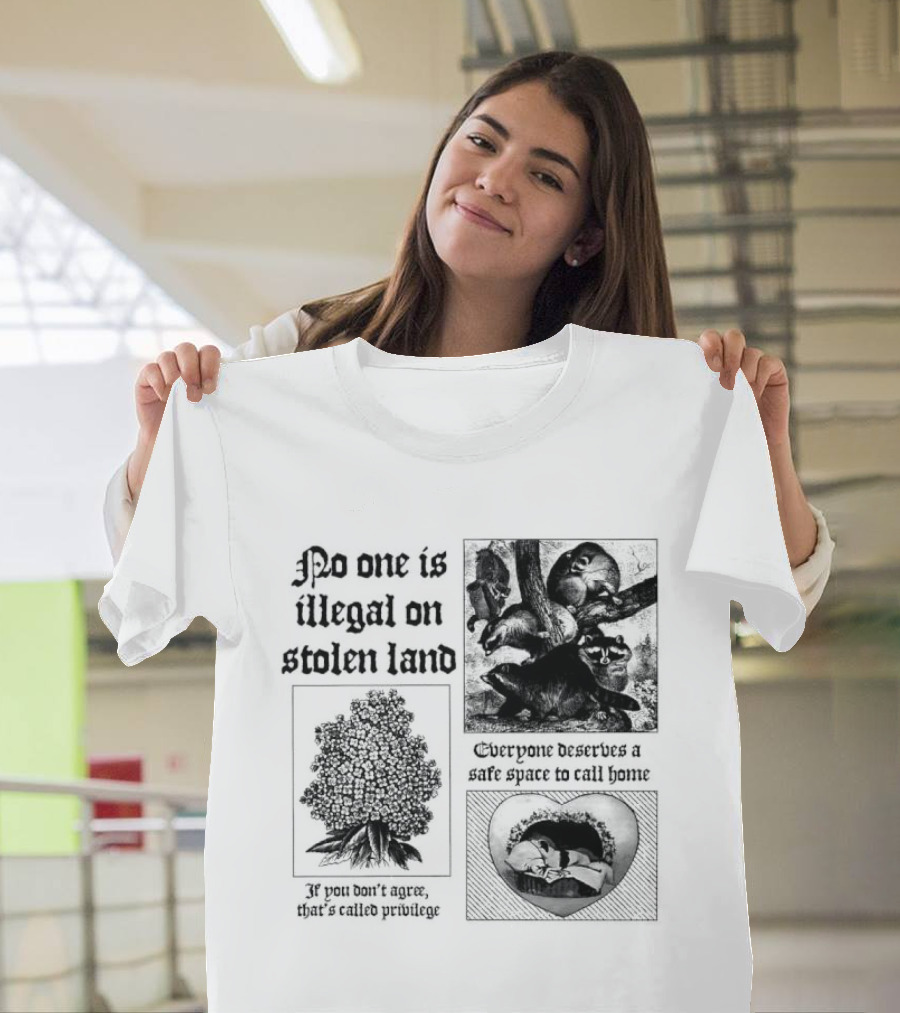 No One Is Illegal On Stolen Land Everyone Deserves A Safe Space To Call Home T-Shirt