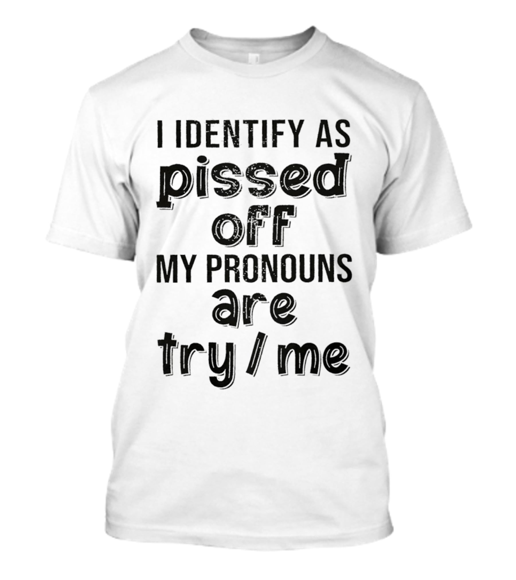 I Identify As Pissed Off My Pronouns Are Try Me T-Shirt
