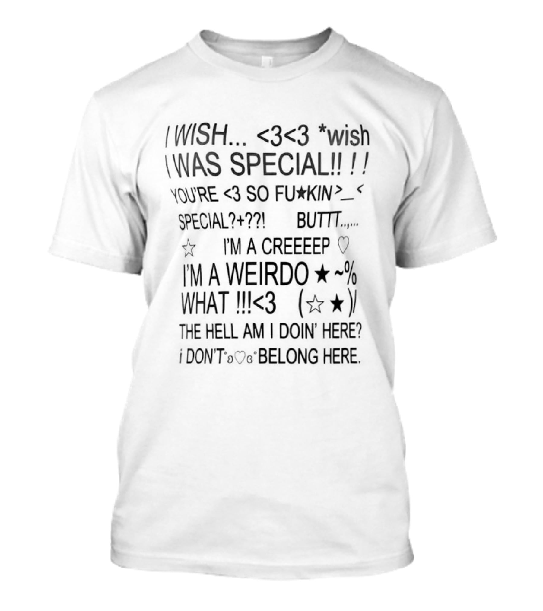 I Wish I Was Special I'm A Creep I'm A Weirdo What The Hell Am I Doin Here I Don't Belong Here Y2K T-Shirt
