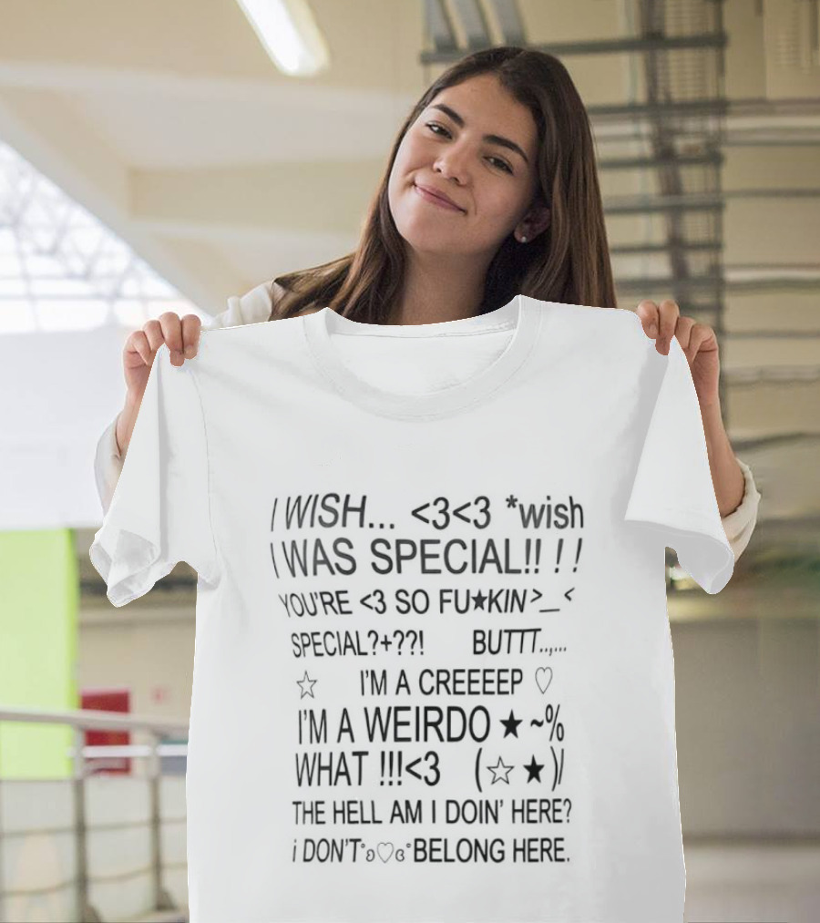 I Wish I Was Special I'm A Creep I'm A Weirdo What The Hell Am I Doin Here I Don't Belong Here Y2K T-Shirt