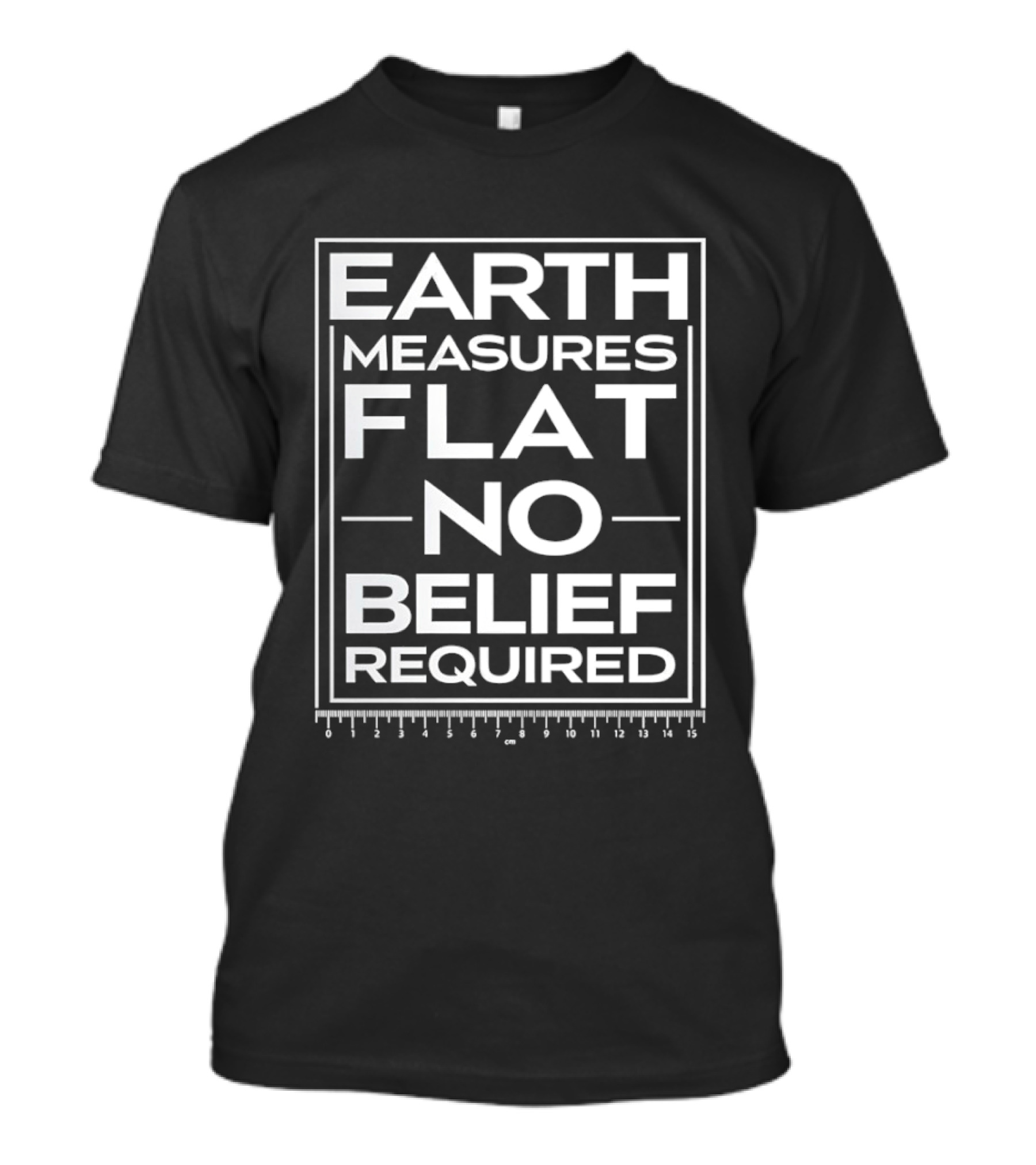 Earth Measures Flat No Belief Required T-Shirt