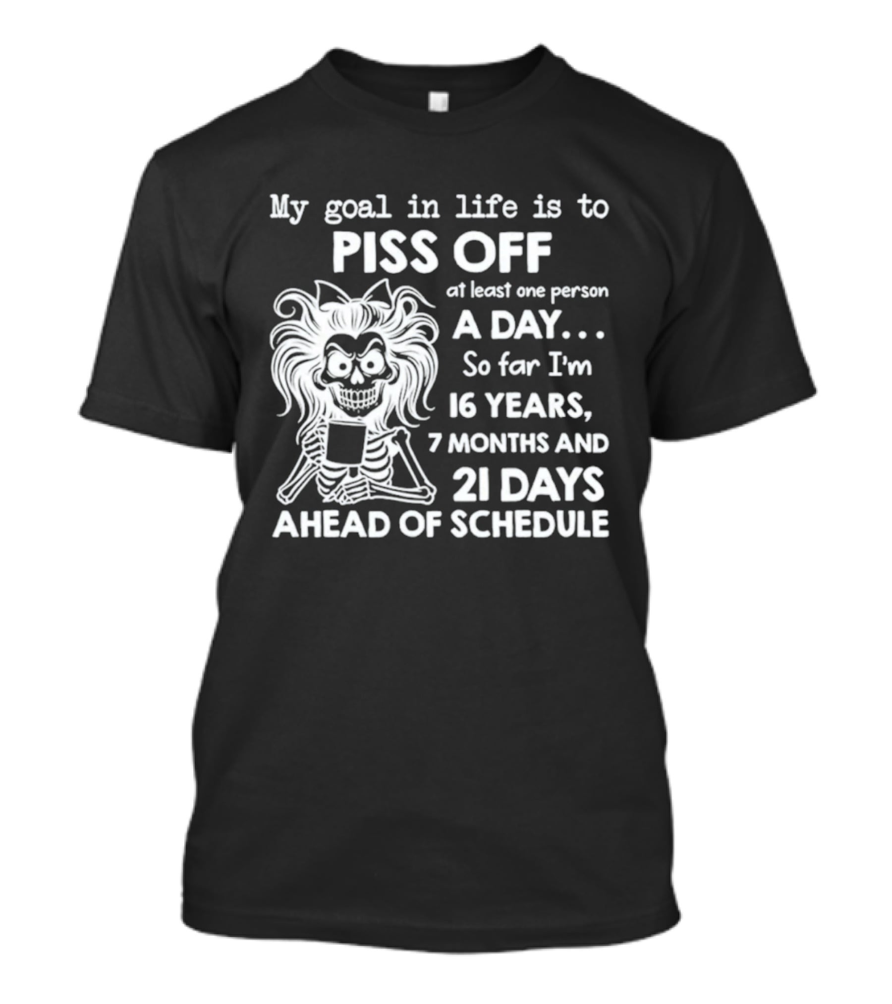My Goal In Life Is To Piss Off One Person A Day So Far I'm 16 Years 7 Months 21 Days Ahead Skeleton T-Shirt