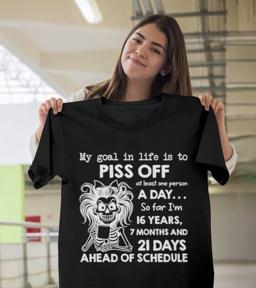 My Goal In Life Is To Piss Off One Person A Day So Far I'm 16 Years 7 Months 21 Days Ahead Skeleton T-Shirt