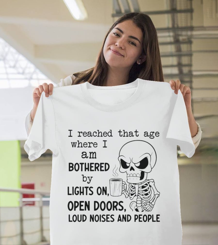I Reached That Age Bothered By Lights Open Doors Loud Noises People Skeleton Coffee T-Shirt
