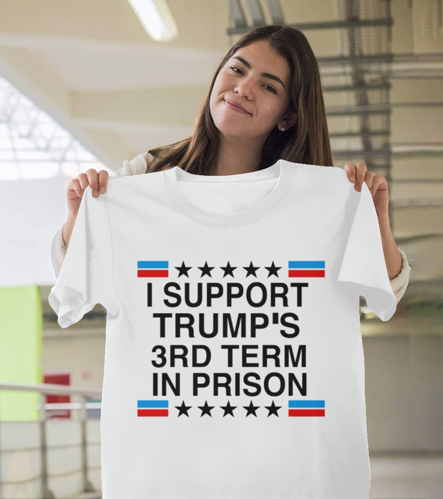 I Support Trump's Third Term In Prison Stars And Stripes T-Shirt