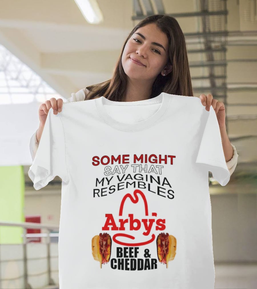 Some Might Say That My Vagina Resembles Arby's Beef And Cheddar T-Shirt