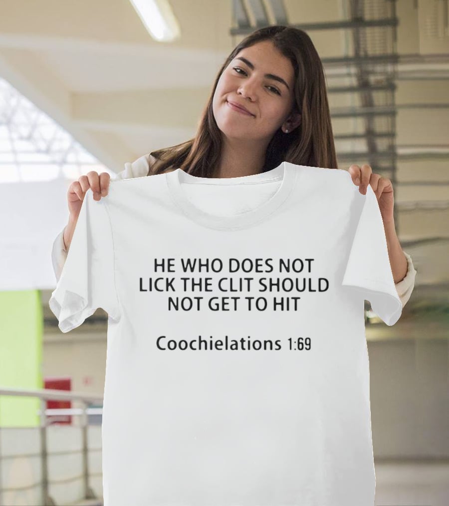 HE WHO DOES NOT LICK THE CLIT SHOULD NOT GET TO HIT Coochielations 1:01 T-Shirt