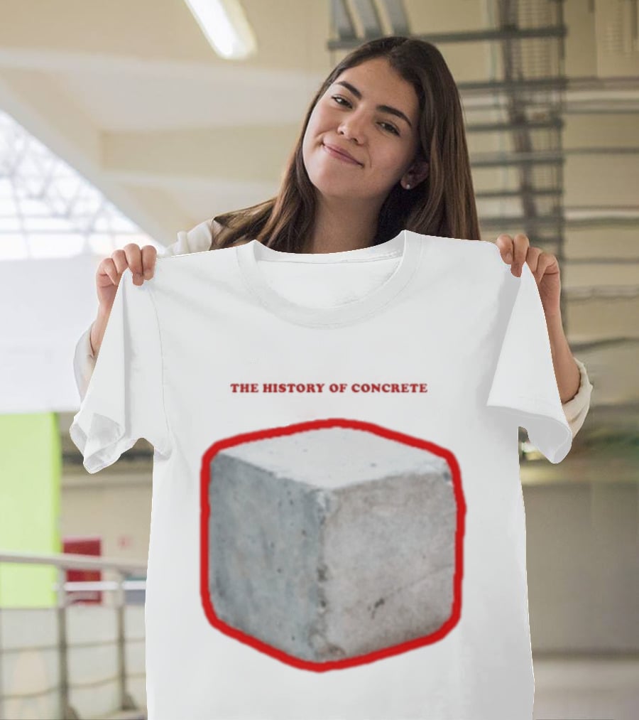The History Of Concrete C. 25 220 AD To Present T-Shirt