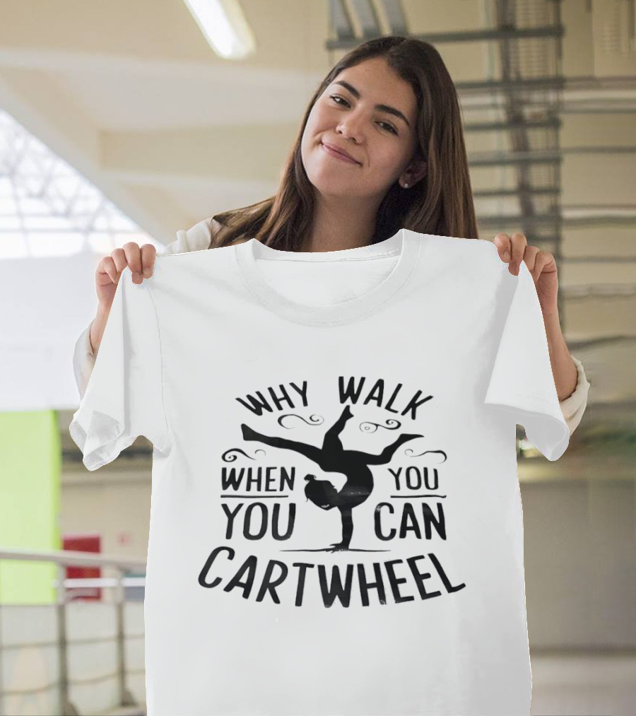Why Walk When You Can Cartwheel Gymnastics Motivation T-Shirt