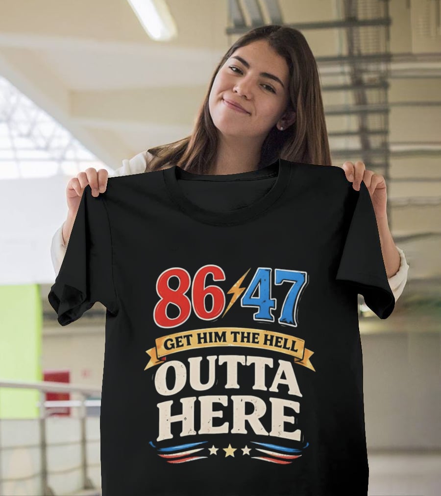 86 47 Get Him The Hell Outta Here Patriotic T-Shirt