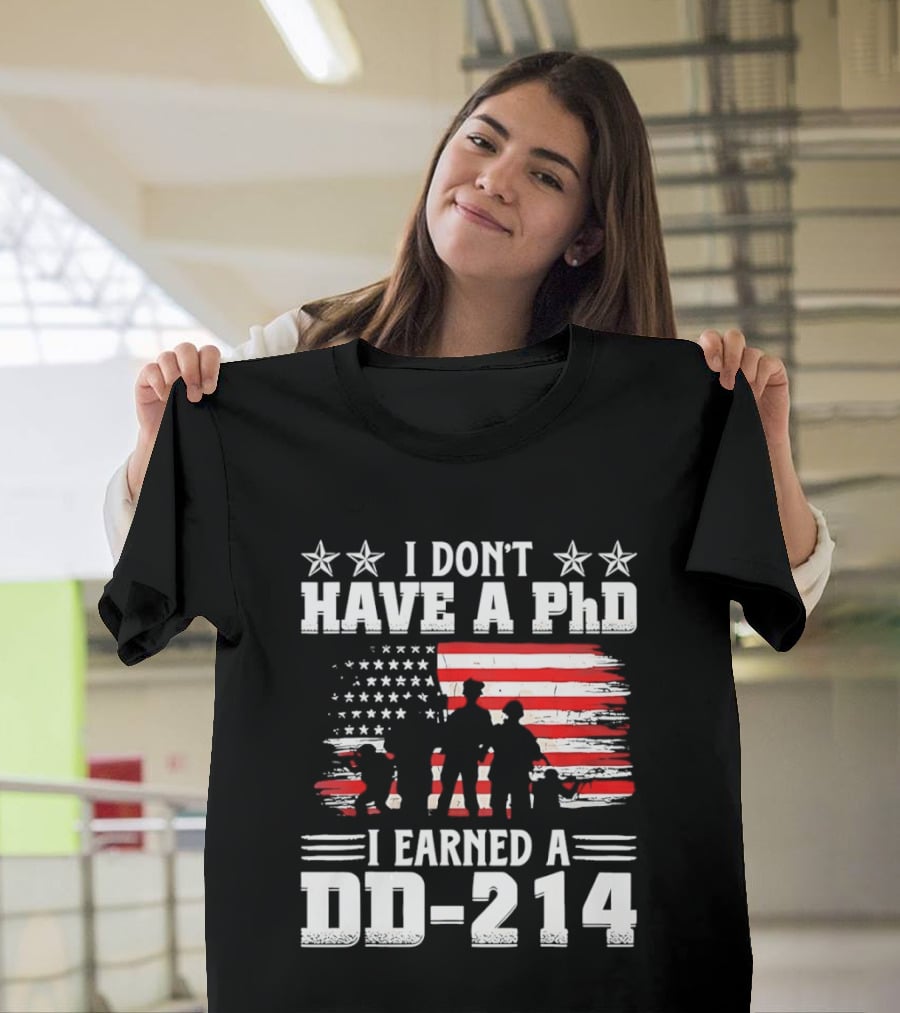 I Don't Have A PhD I Earned A DD 214 Military Pride Patriotic USA Flag T-Shirt