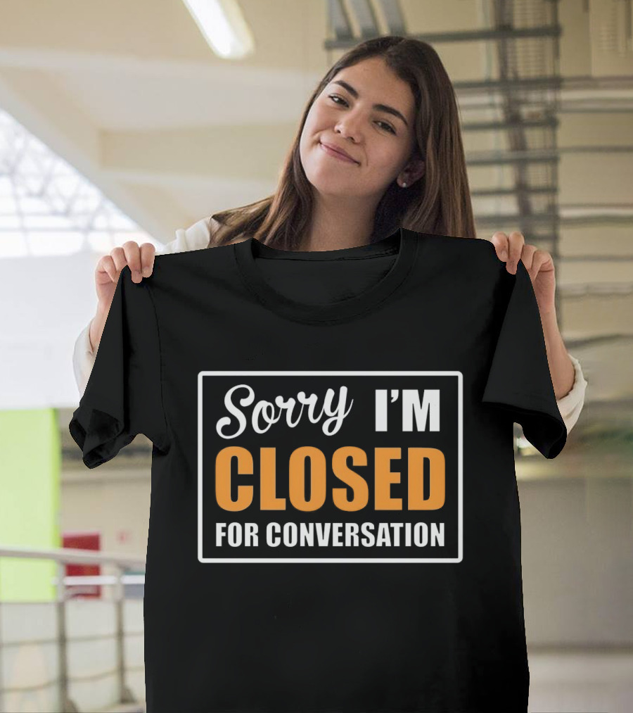 Sorry I'm Closed For Conversation T-Shirt