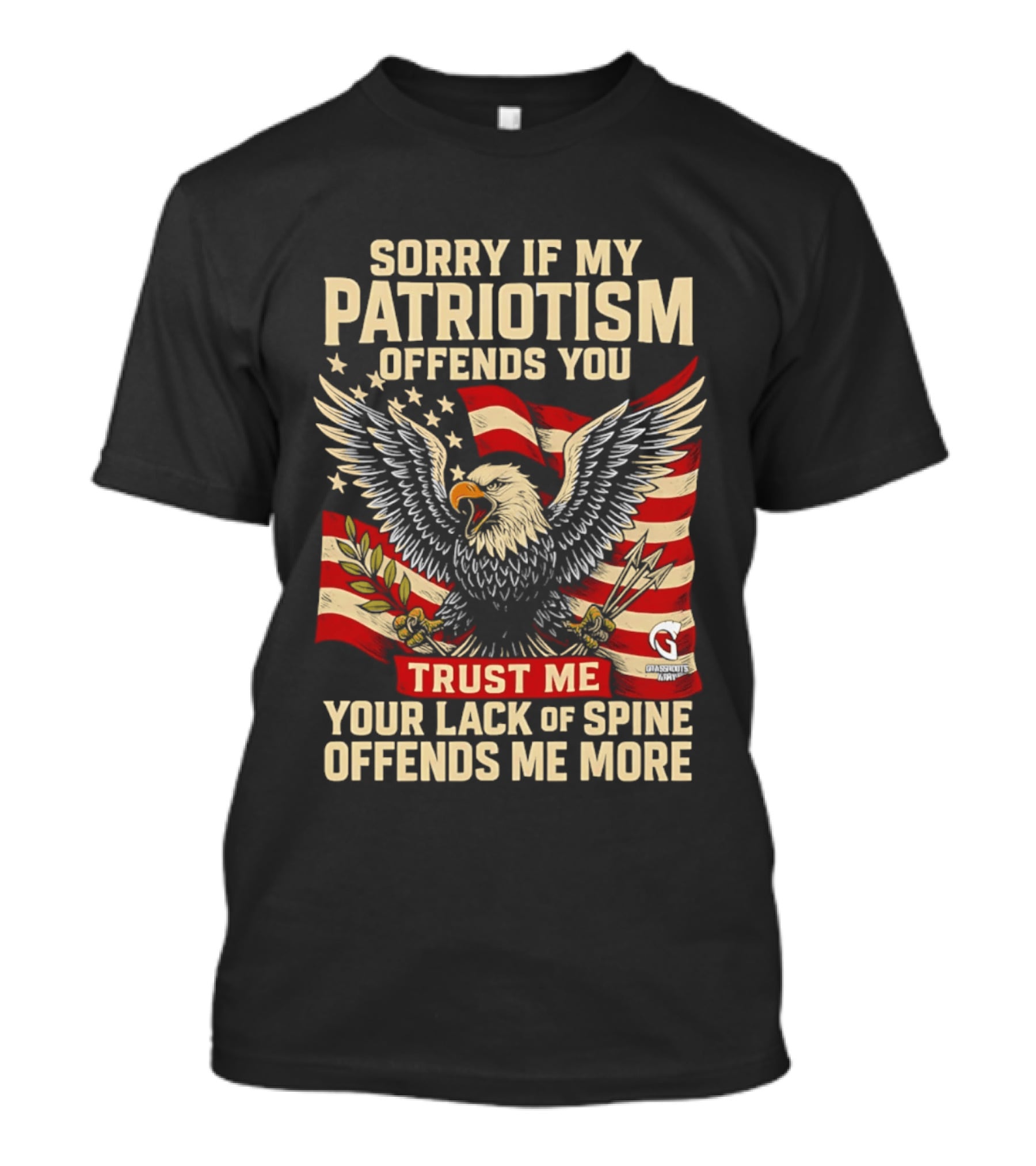 Sorry If My Patriotism Offends You Trust Me Your Lack Of Spine Offends Me More Eagle And Flag T-Shirt