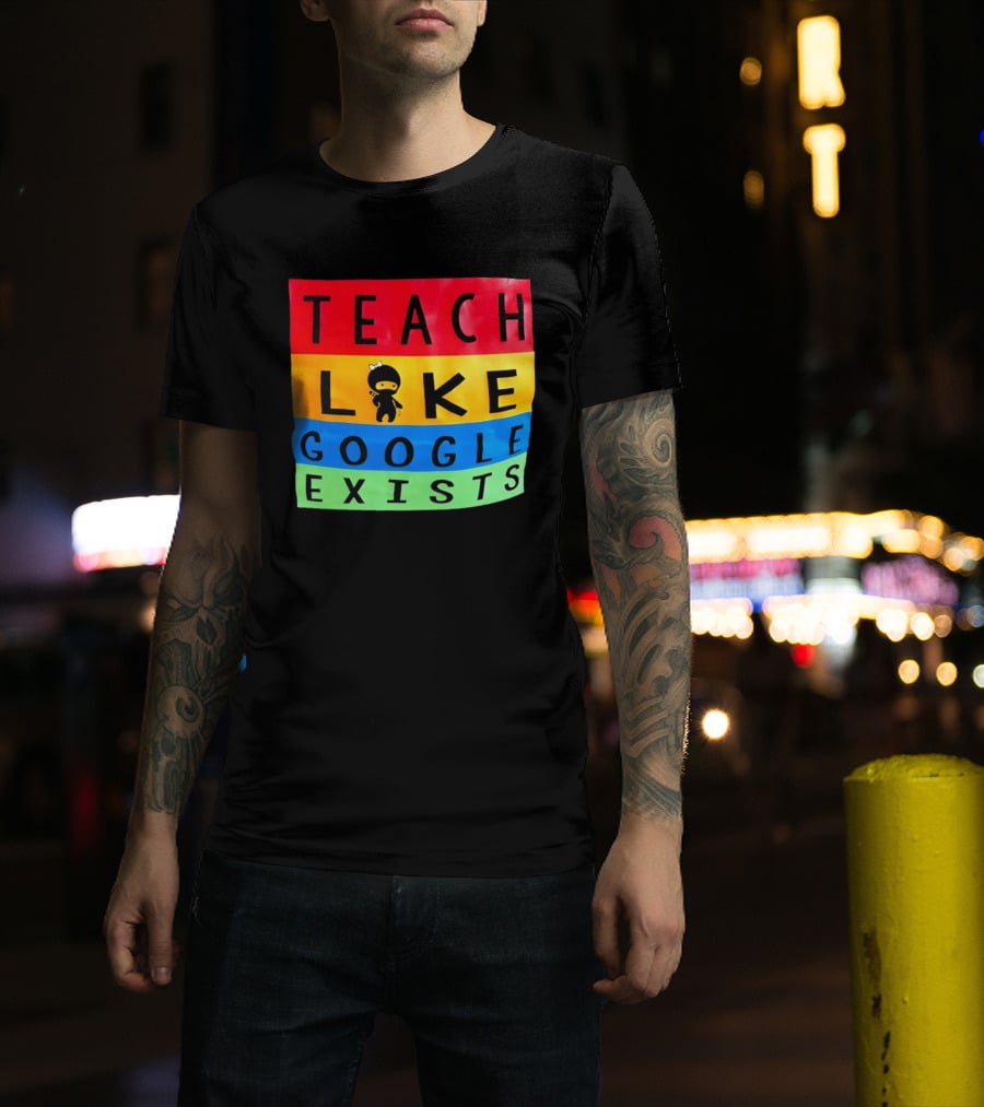 Teach Like Google Exists Ninja Character Classroom Motivation T-Shirt