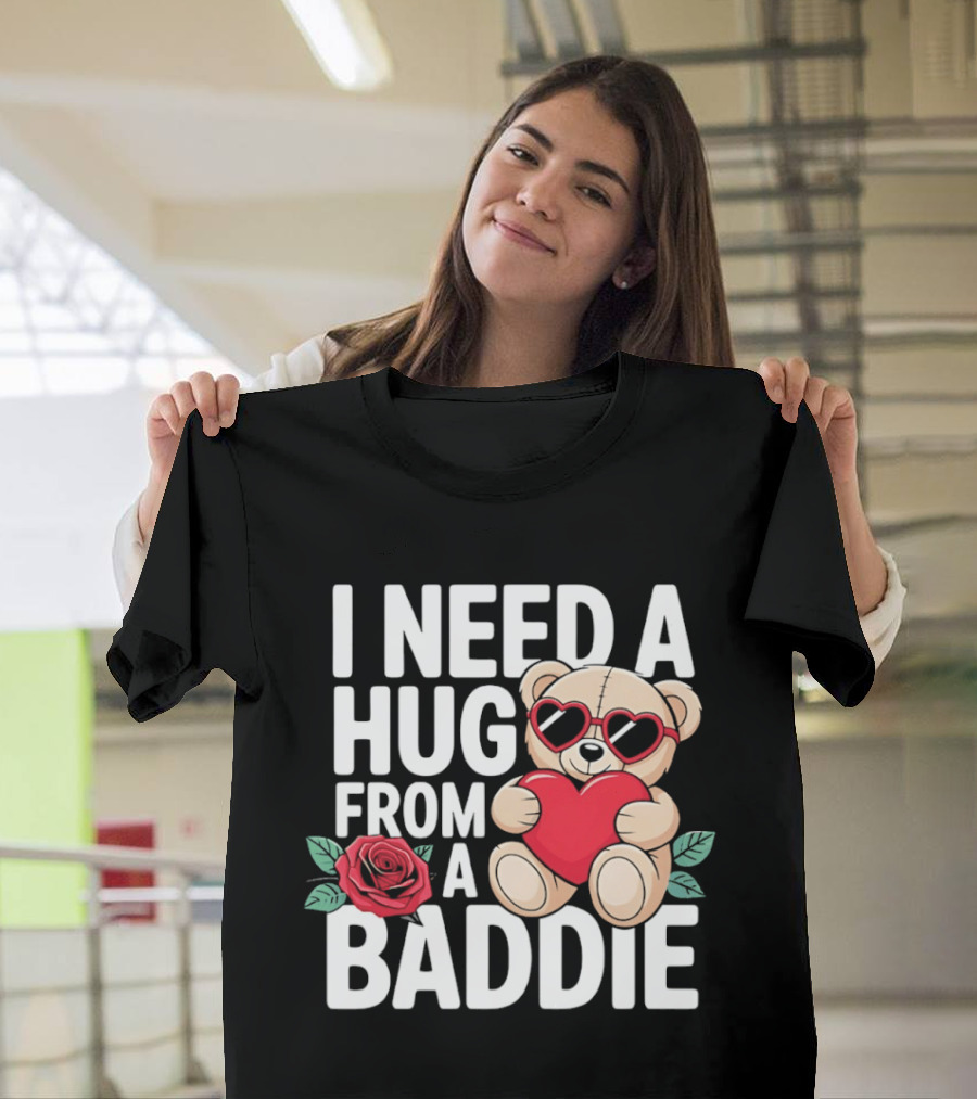 I Need A Hug From A Baddie Teddy Bear Heart Rose T-Shirt
