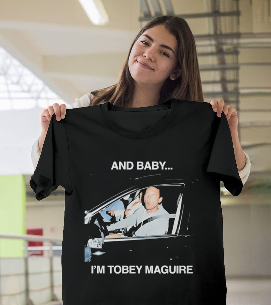 And Baby I'm Tobey Maguire Driving Car Meme T-Shirt