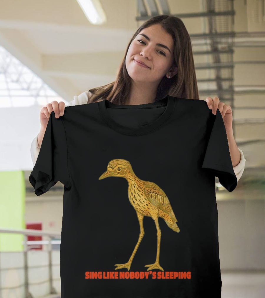 Bush Stone Curlew Sing Like Nobody's Sleeping T-Shirt